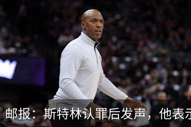 邮报：斯特林认罪后发声，他表示自己的目标是比昨天更好
